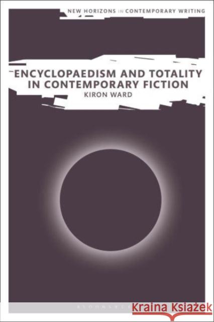 Encyclopaedism and Totality in Contemporary Fiction Kiron Ward 9781350202429 Bloomsbury Publishing (UK) - książka