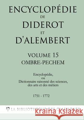 Encyclopédie de Diderot et d'Alembert - Volume 15 - OMBRE-PECHEM La Bibliotheque Des Classiques 9781985256354 Createspace Independent Publishing Platform - książka