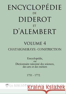 Encyclopédie de Diderot et d'Alembert - Volume 4 - CHATAIGNERAYE-CONSTRICTION La Bibliotheque Des Classiques 9781985255524 Createspace Independent Publishing Platform - książka