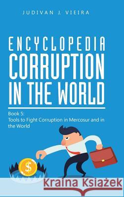 Encyclopedia Corruption in the World: Book 5: Tools to Fight Corruption in Mercosur and in the World Judivan J. Vieira 9781546255260 Authorhouse - książka