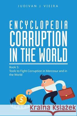 Encyclopedia Corruption in the World: Book 5: Tools to Fight Corruption in Mercosur and in the World Judivan J. Vieira 9781546255284 Authorhouse - książka
