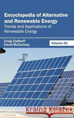 Encyclopedia of Alternative and Renewable Energy: Volume 01 (Trends and Applications of Renewable Energy) Craig Zodikoff David McCartney 9781632391759 Callisto Reference - książka