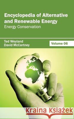 Encyclopedia of Alternative and Renewable Energy: Volume 06 (Energy Conservation) Ted Weyland David McCartney 9781632391803 Callisto Reference - książka