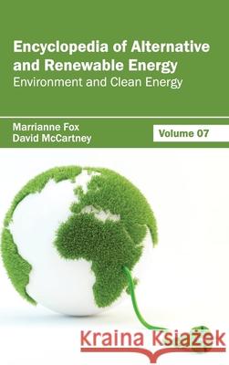 Encyclopedia of Alternative and Renewable Energy: Volume 07 (Environment and Clean Energy) Marrianne Fox David McCartney 9781632391810 Callisto Reference - książka