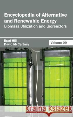 Encyclopedia of Alternative and Renewable Energy: Volume 09 (Biomass Utilization and Bioreactors) Brad Hill David McCartney 9781632391834 Callisto Reference - książka