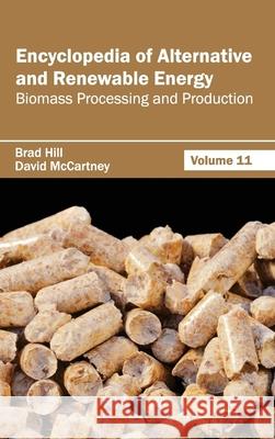 Encyclopedia of Alternative and Renewable Energy: Volume 11 (Biomass Processing and Production) Brad Hill David McCartney 9781632391858 Callisto Reference - książka