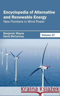 Encyclopedia of Alternative and Renewable Energy: Volume 17 (New Frontiers in Wind Power) Benjamin Wayne David McCartney 9781632391919 Callisto Reference - książka