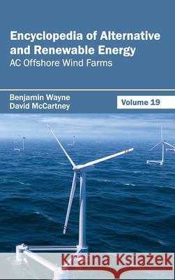 Encyclopedia of Alternative and Renewable Energy: Volume 19 (AC Offshore Wind Farms) Benjamin Wayne David McCartney 9781632391933 Callisto Reference - książka