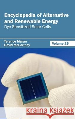 Encyclopedia of Alternative and Renewable Energy: Volume 26 (Dye Sensitized Solar Cells) Terence Maran David McCartney 9781632392008 Callisto Reference - książka