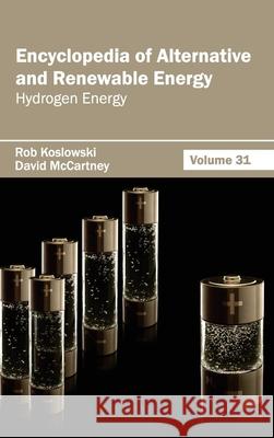 Encyclopedia of Alternative and Renewable Energy: Volume 31 (Hydrogen Energy) Rob Koslowski David McCartney 9781632392053 Callisto Reference - książka