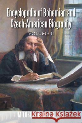 Encyclopedia of Bohemian and Czech-American Biography: Volume II Jr. Miloslav Rechcigl 9781524620707 Authorhouse - książka