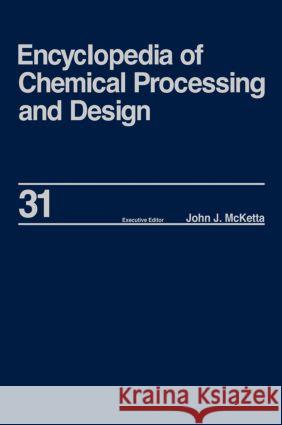 Encyclopedia of Chemical Processing and Design: Volume 31 - Natural Gas Liquids and Natural Gasoline to Offshore Process Piping: High Performance Allo McKettajr, Johnj 9780824724818 CRC - książka