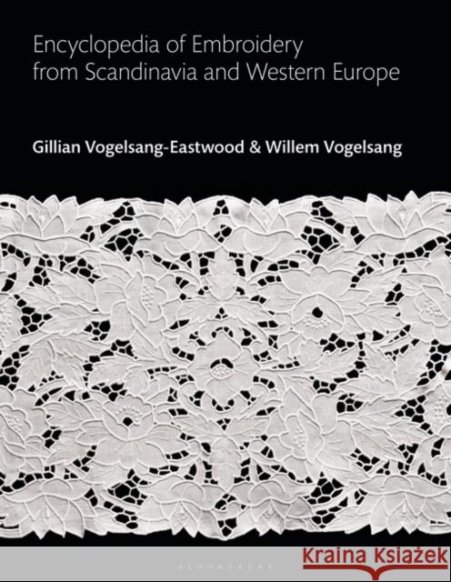 Encyclopedia of Embroidery from Scandinavia and Western Europe Gillian Vogelsang-Eastwood Gillian Vogelsang-Eastwood Willem Vogelsang 9781350146723 Bloomsbury Publishing PLC - książka