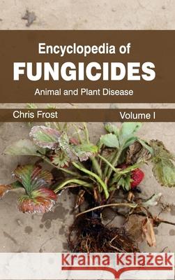 Encyclopedia of Fungicides: Volume I (Animal and Plant Disease) Chris Frost 9781632392497 Callisto Reference - książka