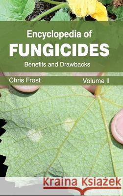 Encyclopedia of Fungicides: Volume II (Benefits and Drawbacks) Chris Frost 9781632392503 Callisto Reference - książka