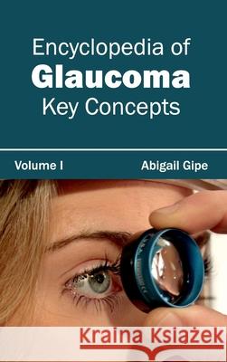Encyclopedia of Glaucoma: Volume I (Key Concepts) Abigail Gipe 9781632421487 Foster Academics - książka