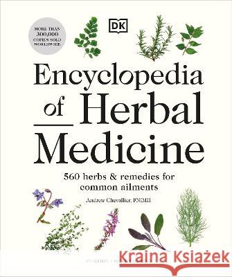 Encyclopedia of Herbal Medicine New Edition: 560 Herbs and Remedies for Common Ailments Andrew Chevallier 9780744081794 DK Publishing (Dorling Kindersley) - książka