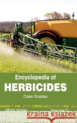 Encyclopedia of Herbicides: Volume V (Case Studies) Molly Ismay 9781632392596 Callisto Reference - książka