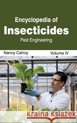 Encyclopedia of Insecticides: Volume IV (Pest Engineering) Nancy Cahoy 9781632392657 Callisto Reference - książka