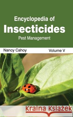 Encyclopedia of Insecticides: Volume V (Pest Management) Nancy Cahoy 9781632392664 Callisto Reference - książka