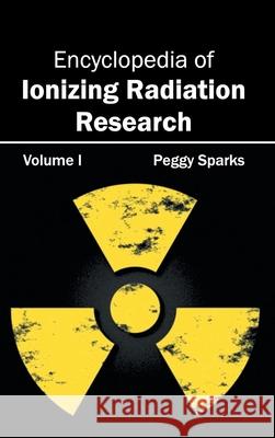 Encyclopedia of Ionizing Radiation Research: Volume I Peggy Sparks 9781632381415 NY Research Press - książka