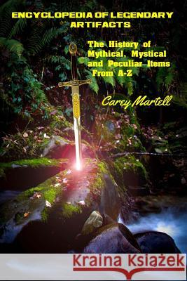 Encyclopedia of Legendary Artifacts: The History of Mythical, Mystical and Peculiar Items From A-Z Carey Martell 9781522831525 Createspace Independent Publishing Platform - książka