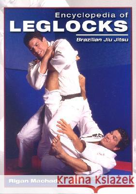 Encyclopedia of Leglocks: Brazilian Jiu Jitsu Rigan Machado 9781933901145 Empire Books - książka