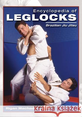 Encyclopedia of Leglocks: Brazilian Jiu Jitsu Rigan Machado Jose M. Fraguas 9781933901862 Empire Books - książka