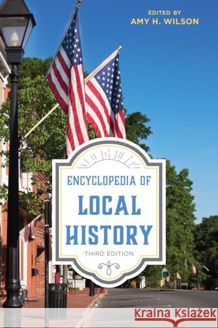 Encyclopedia of Local History Amy H. Wilson 9781442278776 Rowman & Littlefield Publishers - książka