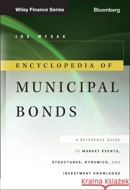Encyclopedia of Municipal Bonds: A Reference Guide to Market Events, Structures, Dynamics, and Investment Knowledge Mysak, Joe 9781118006757 Wiley - książka