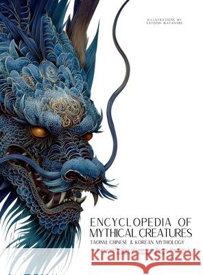Encyclopedia of Mythical Creatures - Taoism, Chinese & Korean Mythology: An Illustrated Bestiary of Legendary Beasts, Dragons & Spirits from Ancient C Ziggy Quinete Satoshi Watanabe 9786598808754 Gargoyle Collective - książka