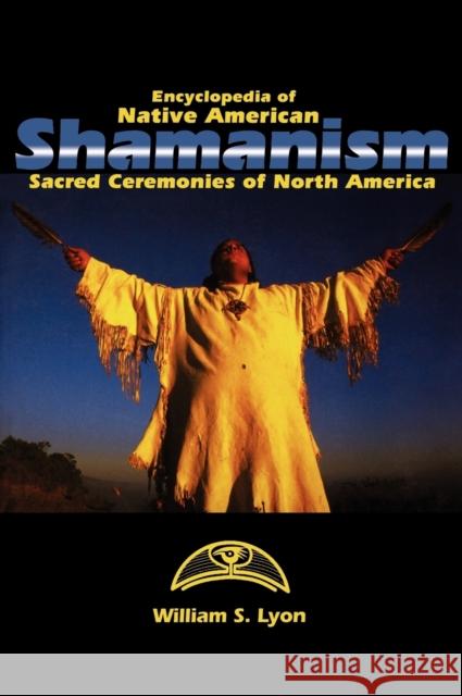 Encyclopedia of Native American Shamanism: Sacred Ceremonies of North America Lyon, William S. 9780874369335 ABC-CLIO - książka