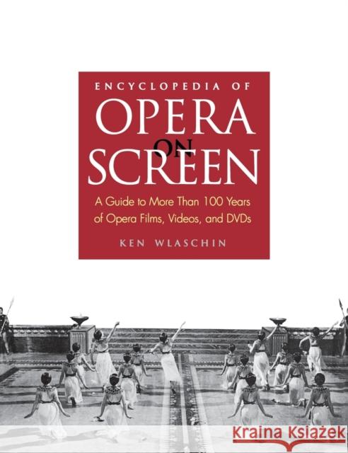 Encyclopedia of Opera on Screen: A Guide to More Than 100 Years of Opera Films, Videos, and DVDs Ken Wlaschin 9780300102635 Yale University Press - książka