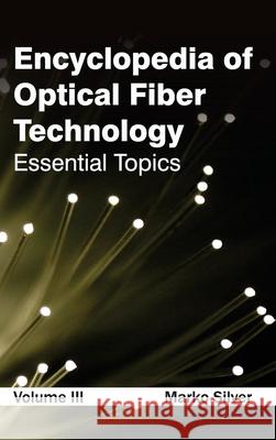 Encyclopedia of Optical Fiber Technology: Volume III (Essential Topics) Marko Silver 9781632381477 NY Research Press - książka