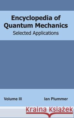 Encyclopedia of Quantum Mechanics: Volume 3 (Selected Applications) Ian Plummer 9781632381583 NY Research Press - książka