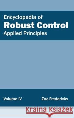 Encyclopedia of Robust Control: Volume IV (Applied Principles) Zac Fredericks 9781632402035 Clanrye International - książka