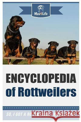 Encyclopedia of Rottweilers: So, I Got a Rottweiler What Now? Mav4life 9781984110541 Createspace Independent Publishing Platform - książka