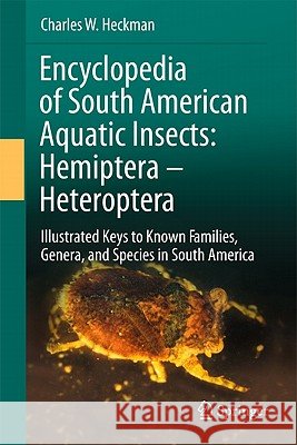 Encyclopedia of South American Aquatic Insects: Hemiptera - Heteroptera: Illustrated Keys to Known Families, Genera, and Species in South America Heckman, Charles W. 9789400707047 Not Avail - książka