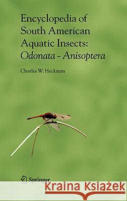 Encyclopedia of South American Aquatic Insects: Odonata - Anisoptera: Illustrated Keys to Known Families, Genera, and Species in South America Heckman, Charles W. 9781402048012 Kluwer Academic Publishers - książka