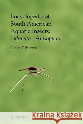 Encyclopedia of South American Aquatic Insects: Odonata - Anisoptera: Illustrated Keys to Known Families, Genera, and Species in South America Heckman, Charles W. 9789048171965 Springer - książka