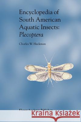 Encyclopedia of South American Aquatic Insects: Plecoptera: Illustrated Keys to Known Families, Genera, and Species in South America Heckman, Charles W. 9789048163816 Not Avail - książka