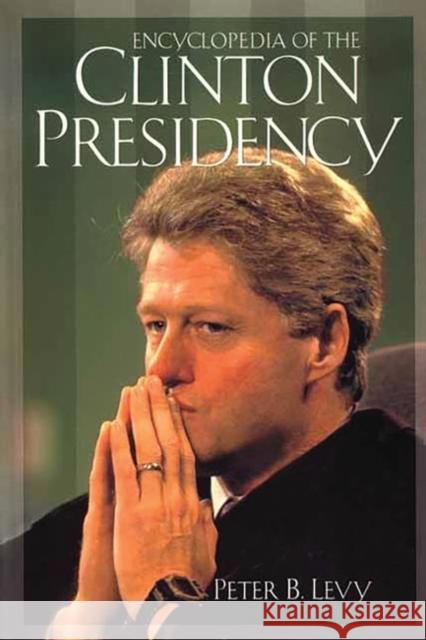 Encyclopedia of the Clinton Presidency Peter B. Levy 9780313312946 Greenwood Press - książka