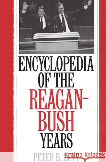 Encyclopedia of the Reagan-Bush Years Peter B. Levy 9780313290183 Greenwood Press - książka
