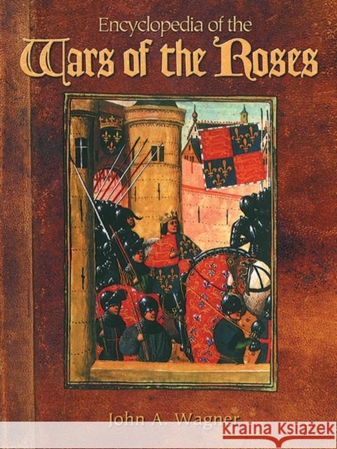 Encyclopedia of the Wars of the Roses John A. Wagner Edward Ed. Wagner 9781851093588 ABC-CLIO - książka