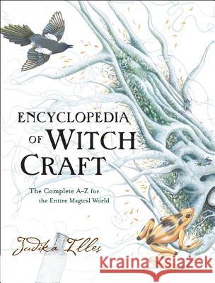 Encyclopedia of Witchcraft: The Complete A-Z for the Entire Magical World Judika Illes 9780062372017 HarperOne - książka