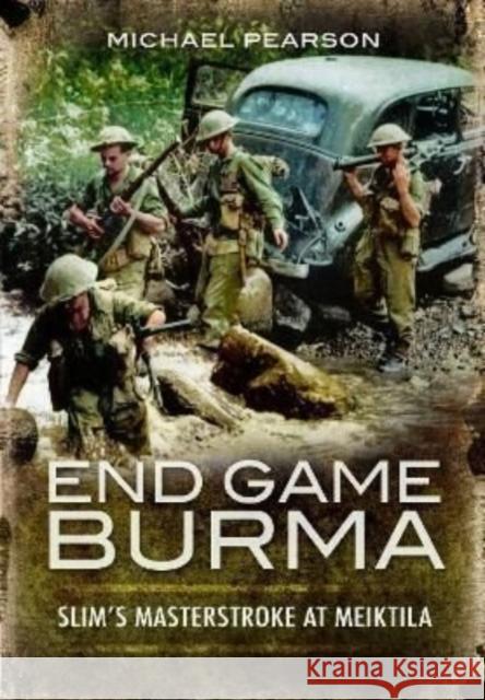 End Game Burma 1945: Slim's Masterstroke at Meiktila Michael Pearson 9781399019910 Pen & Sword Books Ltd - książka