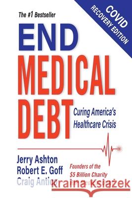 End Medical Debt: Curing America's Healthcare Crisis (Covid recovery edition) Jerry Ashton Robert E. Goff Craig Antico 9781737398509 Media Visions Press - książka