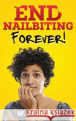 End Nailbiting Forever! W E Smith   9798986449555 Willhouse Publishing - książka