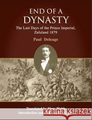 End of a Dynasty : The Last Days of the Prince Imperial, Zululand 1879 Paul Deleage 9781869141387 University of Kwazulu Natal Press - książka