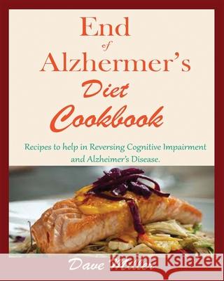 End Of Alzheimer Cookbook: Recipes to help in Reversing Cognitive Impairment and Alzheimer's Disease. Dave Miller 9781950772285 Jossy - książka